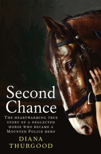 Second Chance: The Heartwarming True Story of a Neglected Horse Who Became a