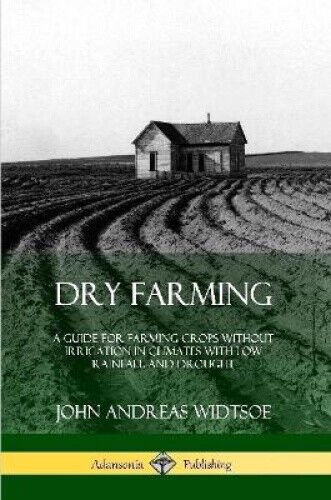 Dry Farming: A Guide for Farming Crops Without Irrigation in Climates with Low