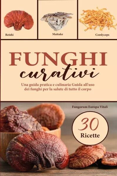 Funghi curativi. Una guida pratica e culinaria Guida all’uso dei funghi per la s