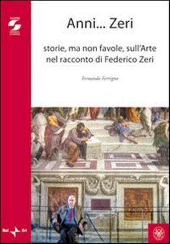 Anni zeri. Storie, ma non favole, sull'arte nel racconto di Federico Zeri ...