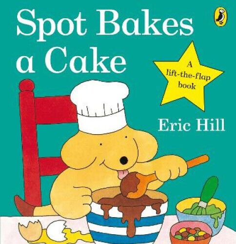 Spot Bakes A Cake (Spot - Original Lift The Flap) [Board book] by Hill, Eric