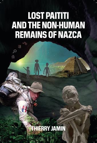 Thierry  Jamin Lost Paititi and the Non-Human Remains of Nazca (Tascabile)