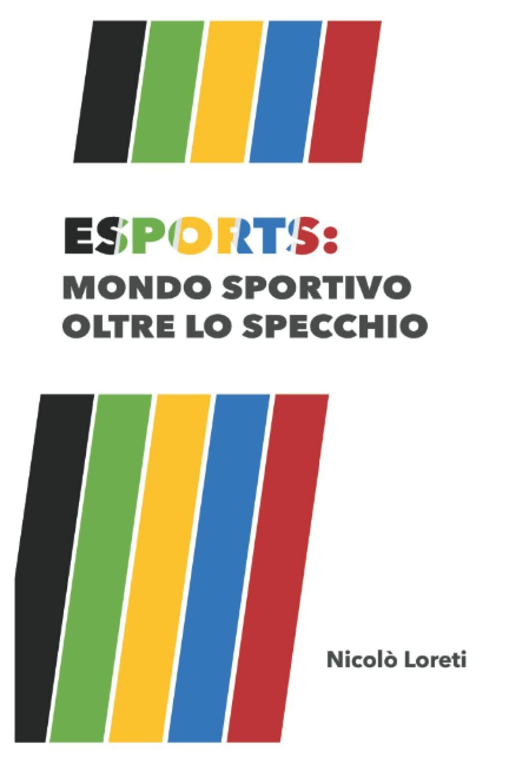ESPORTS: mondo sportivo oltre lo specchio - Nicolò Loreti - Autopubblicato,2021