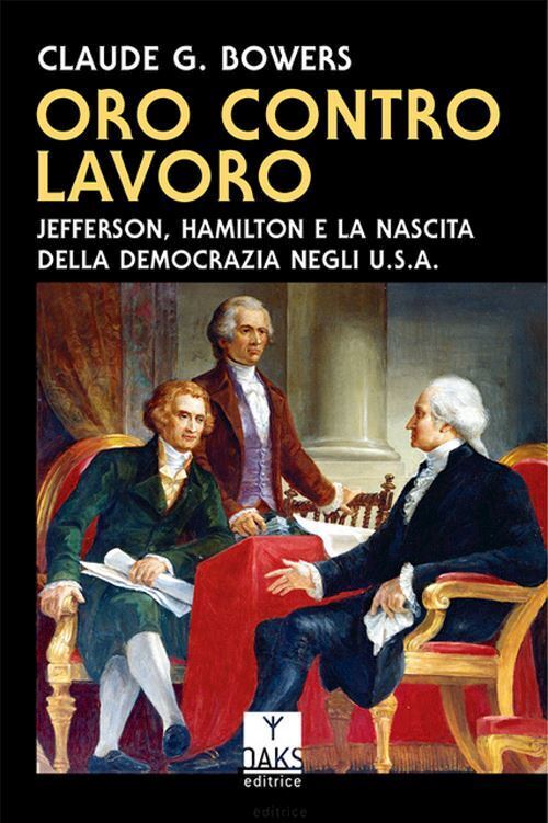 ORO CONTRO LAVORO  - BOWERS CLAUDE G. - Oaks Editrice