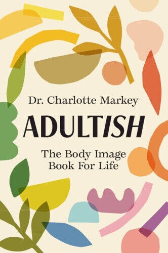 Adultish: The Body Image Book for Life by Markey, Charlotte