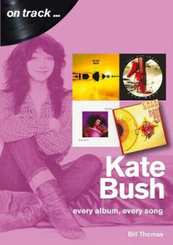Kate Bush On Track: Every Album, Every Song (On Track) by Thomas, Bill
