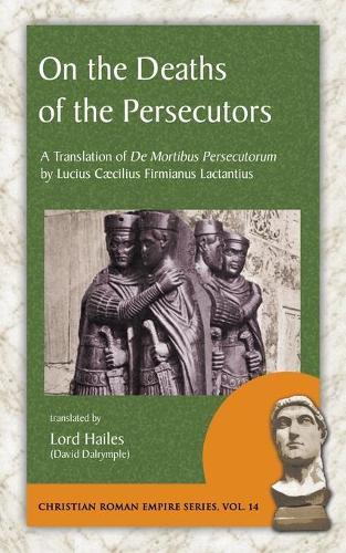 Lucius Caecilius Firmianus Lactantiu On the Deaths of the Persecutor (Tascabile)
