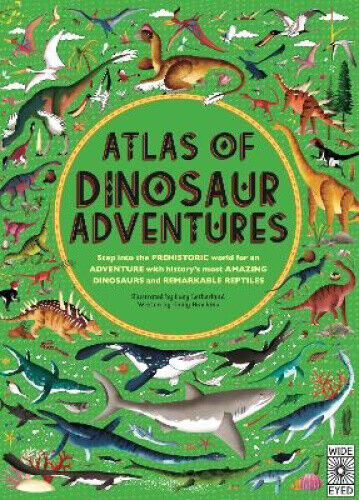 Atlas of Dinosaur Adventures: Step Into a Prehistoric World (Atlas of)