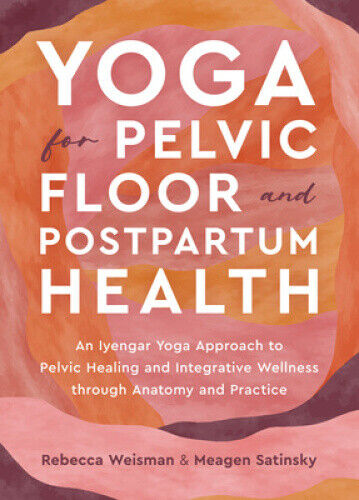 Yoga for Pelvic Floor and Postpartum Health: An Iyengar Yoga Approach to