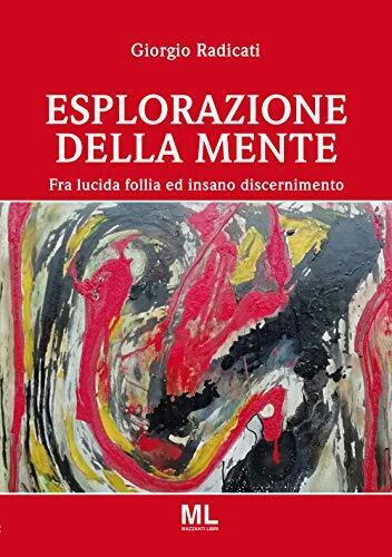 9788899992934 Esplorazione della mente. Fra lucida follia e insano discernimento
