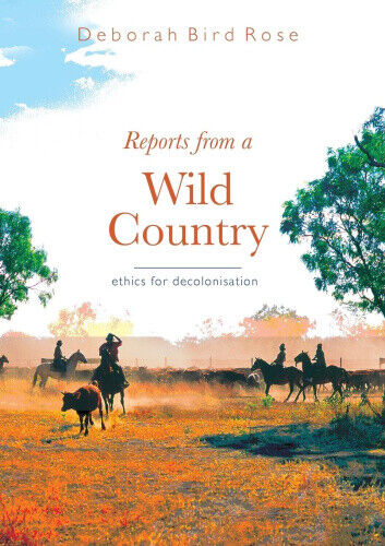 Reports from a Wild Country: Ethics for Decolonisation by Bird Rose, Deborah