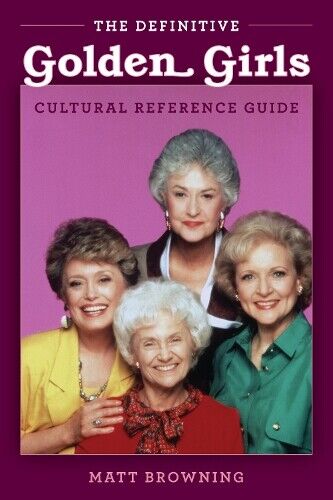 Matt Browning The Definitive "Golden Girls" Cultural Reference Guide (Tascabile)