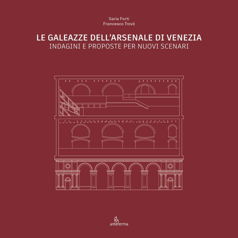 Le Galeazze dell'Arsenale di Venezia. Indagini e proposte per nuovi scenari. Cat