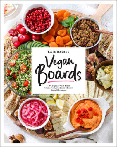 Vegan Boards: 50 Gorgeous Plant-Based Snack, Meal, and Dessert Boards for All