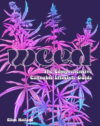 Weed: Smoke It, Eat It, Grow It, Love It by Holland, Ellen