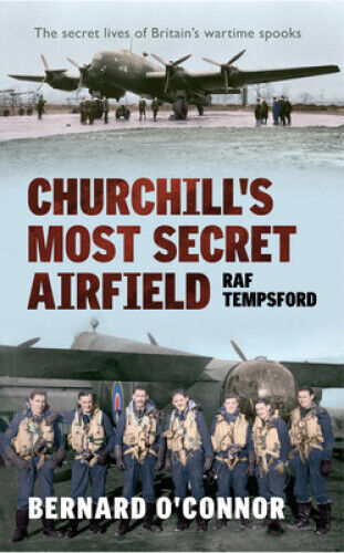 Churchill's Most Secret Airfield: RAF Tempsford by Bernard O'Connor