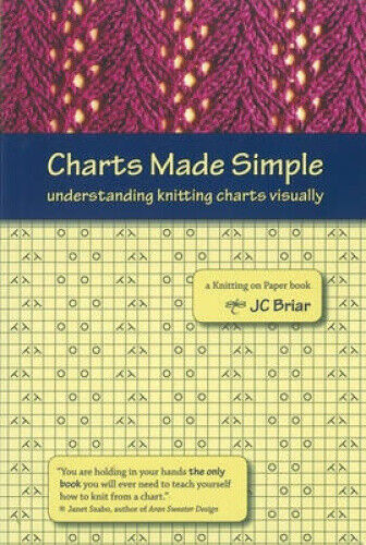 Charts Made Simple: Understanding Knitting Charts Visually by J. C. Briar