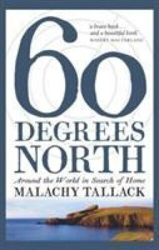 Sixty Degrees North: Around the World in Search of Home by Malachy Tallack