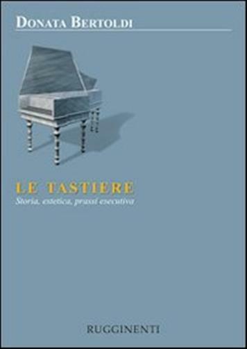 Le tastiere. Storia, estetica e prassi esecutive - Bertoldi Donata