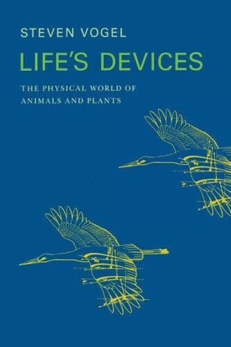 Life's Devices: The Physical World of Animals and Plants by Steven Vogel