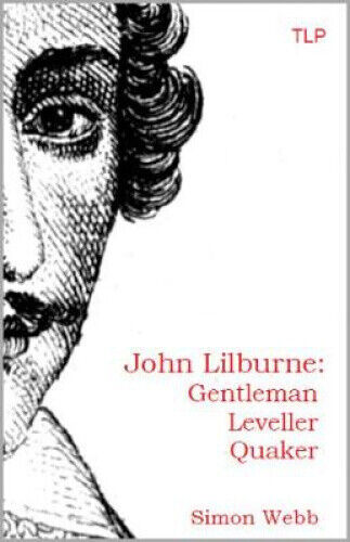 John Lilburne: Gentleman, Leveller, Quaker by Webb, Simon