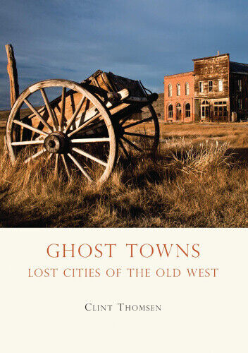 Ghost Towns: Lost Cities of the Old West (Shire Library USA) by Thomsen, Clint
