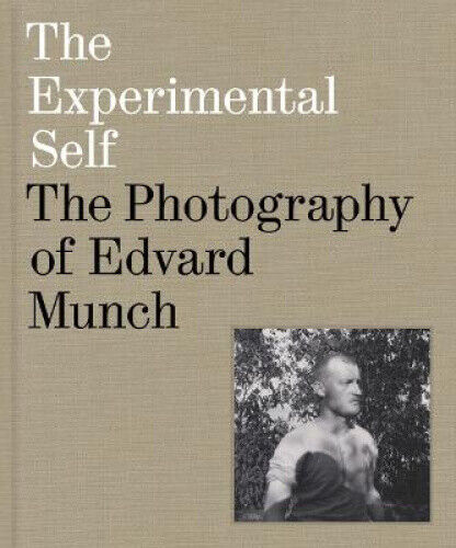 The Experimental Self: The Photography of Edvard Munch by Pappas, MaryClaire