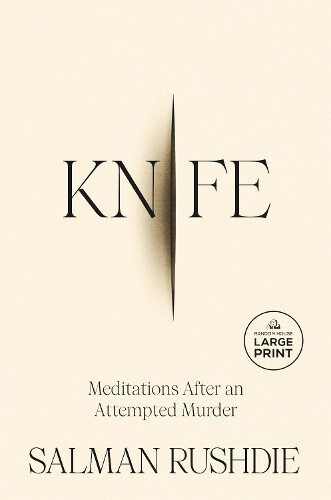 Knife: Meditations After an Attempted Murder [Large Print] by Rushdie, Salman