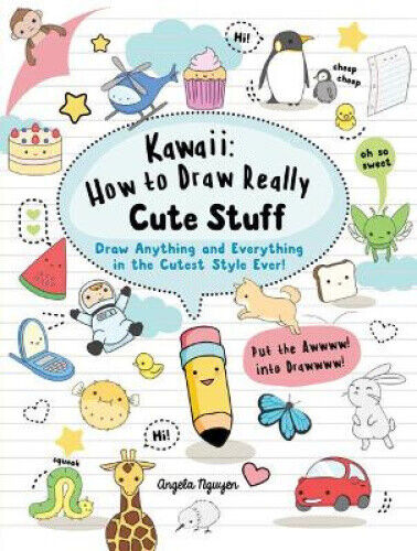 Kawaii: How to Draw Really Cute Stuff: Draw Anything and Everything in the