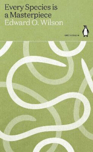 Every Species is a Masterpiece (Green Ideas) by Edward O. Wilson