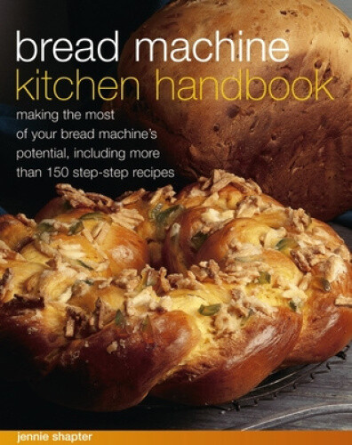 Bread Machine Kitchen Handbook: Making the Most of Your Bread Machine's