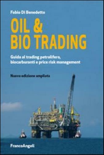 Oil & bio trading. Guida al trading petrolifero, biocarburanti e price ris...