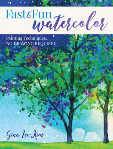 Fast and Fun Watercolor: Painting Techniques, No Drawing Required!