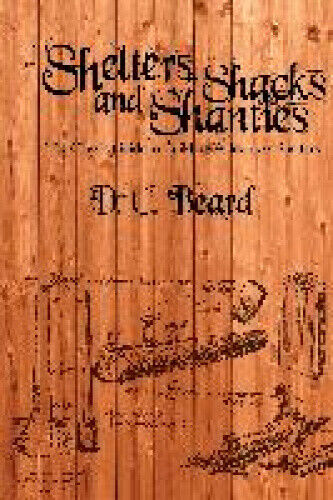 Shelters, Shacks, and Shanties: A Guide to Building Shelters in the Wilderness