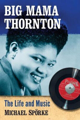 Big Mama Thornton: The Life and Music by Spörke, Michael