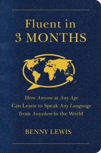 Fluent in 3 Months: The Radical New Way That Anyone, at Any Age, Can Learn to