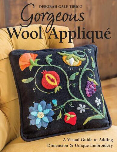 Gorgeous Wool Applique: A Visual Guide to Adding Dimension & Unique Embroidery