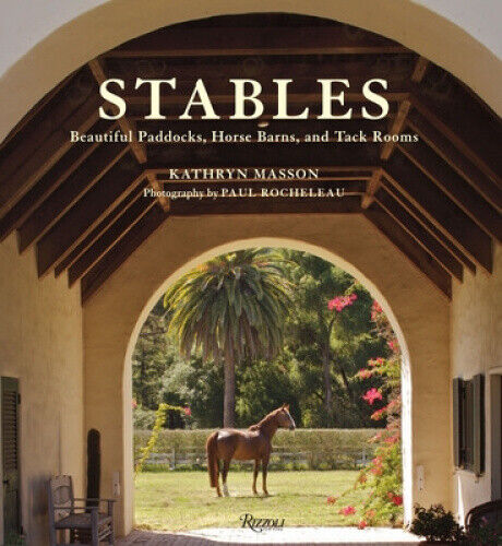 Stables: Beautiful Paddocks, Horse Barns, and Tack Rooms by Kathryn Masson