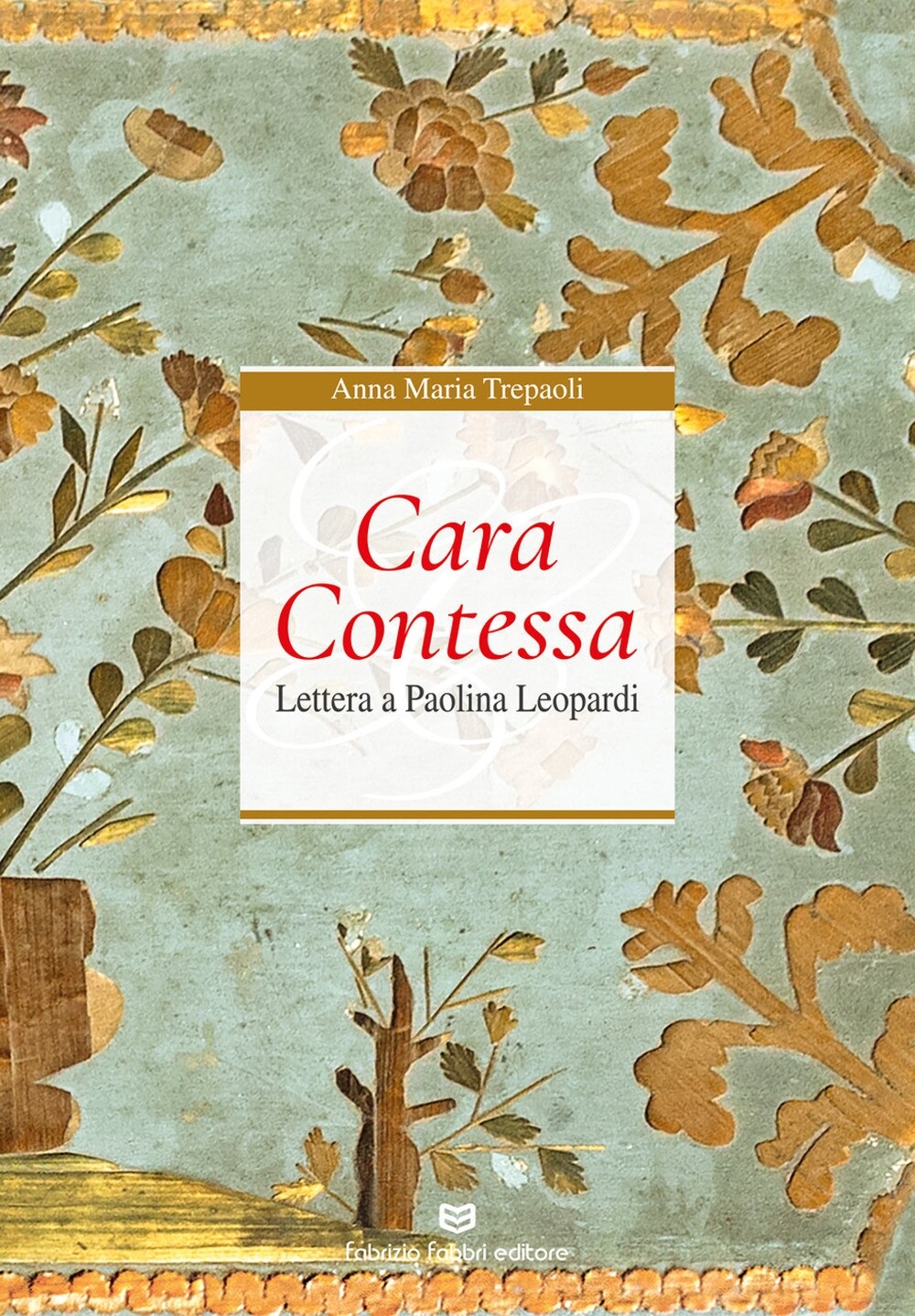 Cara Contessa. Lettera a Paolina Leopardi - [Fabrizio Fabbri Editore]