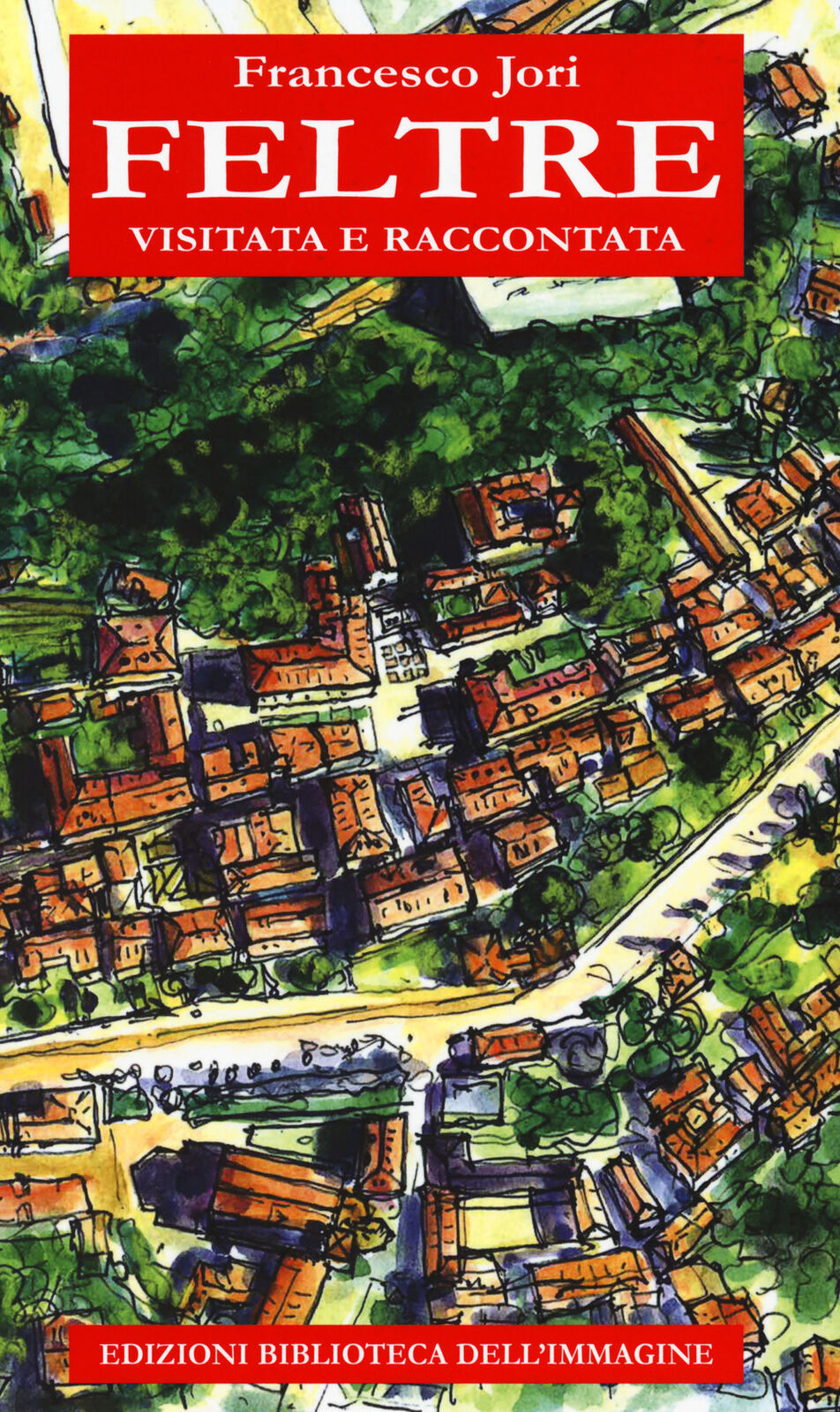 Feltre visitata e raccontata - Jori Francesco