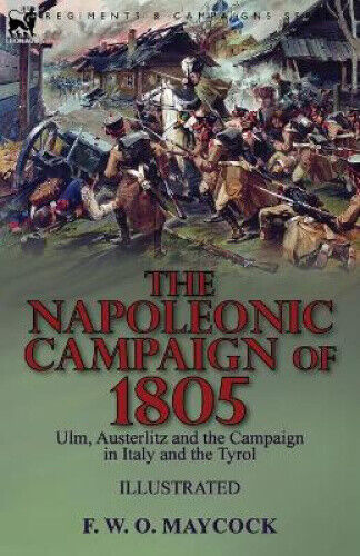 The Napoleonic Campaign of 1805: Ulm, Austerlitz and the Campaign in Italy and