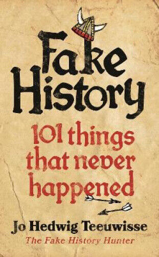 Fake History: 101 Things that Never Happened by Jo Teeuwisse