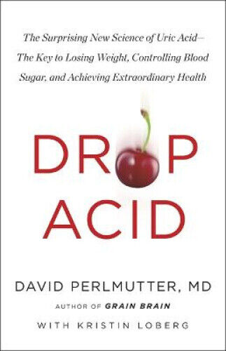 Drop Acid: The Surprising New Science of Uric Acid - The Key to Losing Weight,
