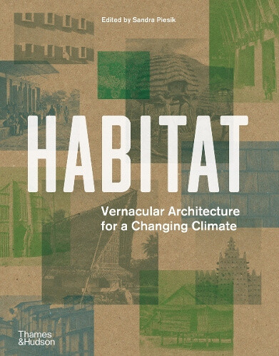 Habitat: Vernacular Architecture for a Changing Climate by Sandra Piesik