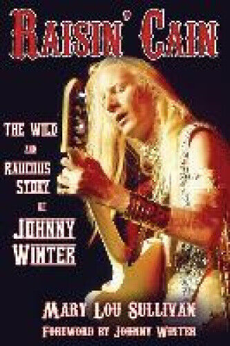 Raisin' Cain: The Wild and Raucous Story of Johnny Winter by Mary Lou Sullivan