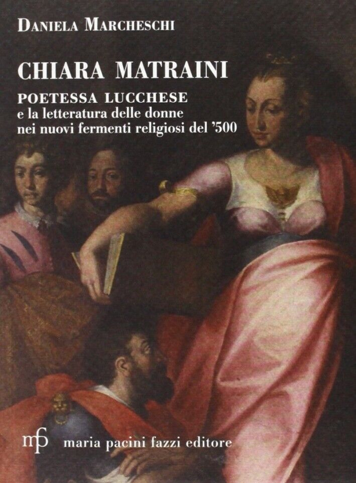 Chiara Matraini. Poetessa lucchese e la letteratura delle donne nei nuovi fermen