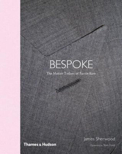 Savile Row: The Master Tailors of British Bespoke by James Sherwood