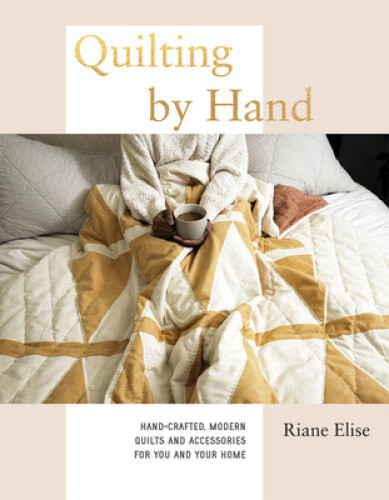 Quilting by Hand: A Modern Guide to Hand-Stitching Covetable Quilted Projects