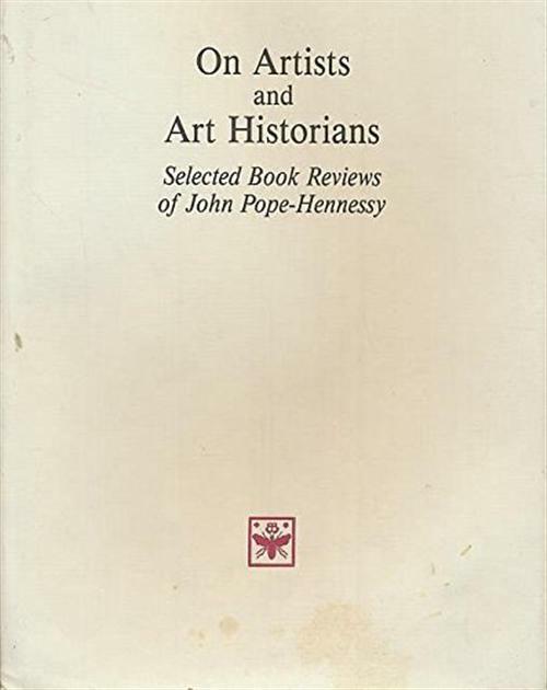 On artists and art historians. Selected book-reviews of John Pope-Hennessy...