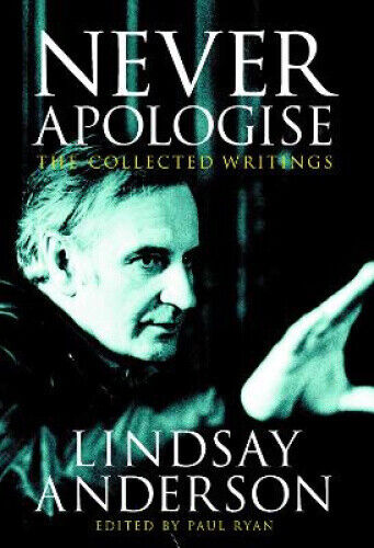 Never Apologise: The Collected Writings of Lindsay Anderson by Lindsay Anderson